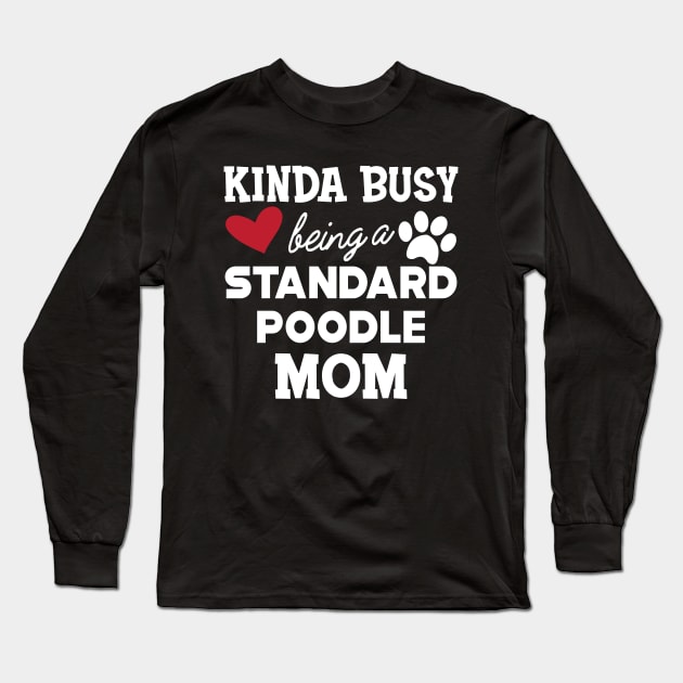 Standard Poodle Dog - Kinda busy being a standard poodle mom Long Sleeve T-Shirt by KC Happy Shop